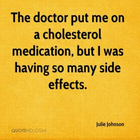... me on a cholesterol medication, but I was having so many side effects