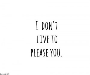 dont live to please you! @LovaticRD