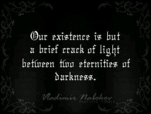 Our existence is but a brief crack of light between two eternities of ...