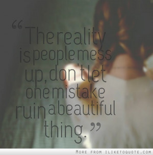 ... is people mess up, don't let one mistake ruin a beautiful thing