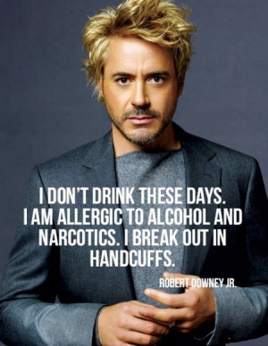Robert Downey Jr Quote: I Don’t Drink These Days I Am Allergic To ...