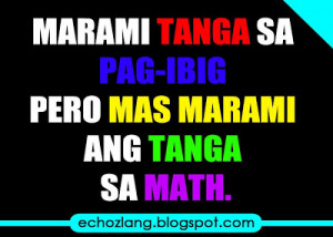 Marami ang tanga sa pag-ibig pero mas marami ang tanga sa math.
