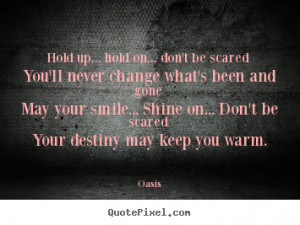 Oasis picture quote - Hold up... hold on... don't be scared you'll ...
