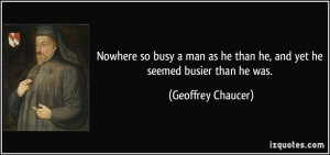 Nowhere so busy a man as he than he, and yet he seemed busier than he ...