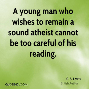 young man who wishes to remain a sound atheist cannot be too careful ...
