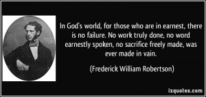 In God's world, for those who are in earnest, there is no failure. No ...