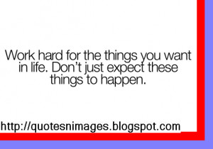 hard for the things you want in life. Don't just expect these things ...