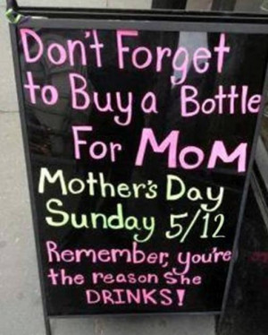 ... buy a bottle for mom. Sunday. Remember you're the reason she drinks