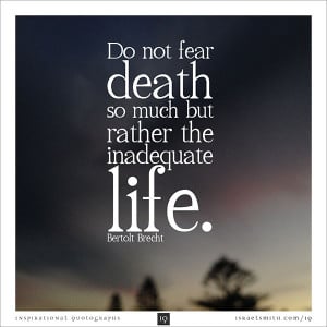life quote do not fear death so much but rather the inadequate