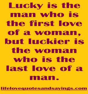 Lucky is the man who is the first love of a woman,but luckier is the ...