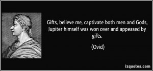 Gifts, believe me, captivate both men and Gods, Jupiter himself was ...
