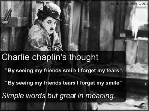 Charlie Chaplin’s thought “By seeing my friends smile I forget my ...
