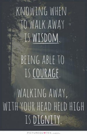 Wisdom Quotes Courage Quotes Walking Away Quotes Dignity Quotes