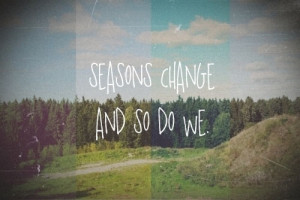 Seasons Change And So Do We