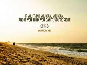 If you think you can you can and if you think you can’t you’re ...