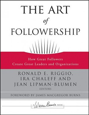 The Art of Followership: How Great Followers Create Great Leaders and ...