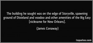 ... amenities of the Big Easy [nickname for New Orleans]. - James Conaway