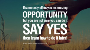 If somebody offers you an amazing opportunity but you are not sure you ...