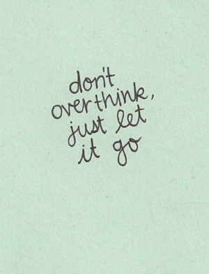 Don't overthink, just let it go. Love Relationships Letting Go Moving ...