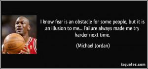 know fear is an obstacle for some people, but it is an illusion to ...
