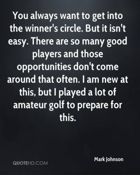 Mark Johnson - You always want to get into the winner's circle. But it ...