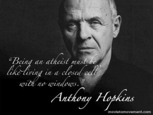Being an Atheist must be like living in a closed cell,with no window ...