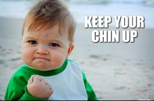KEEP YOUR CHIN UP