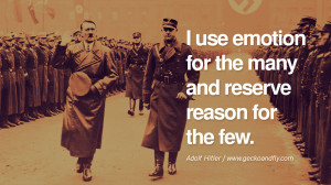 use emotion for the many and reserve reason for the few. – Adolf ...