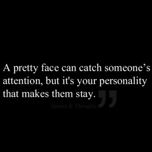Your looks can catch someone's attention but it's your personality ...