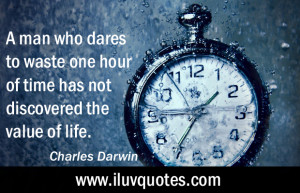 ... hour of time has not discovered the value of life. – Charles Darwin