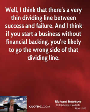 Well, I think that there's a very thin dividing line between success ...