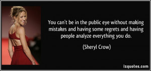 ... regrets and having people analyze everything you do. - Sheryl Crow