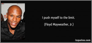 push myself to the limit. - Floyd Mayweather, Jr.