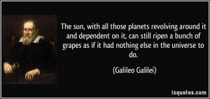 ... as if it had nothing else in the universe to do. - Galileo Galilei