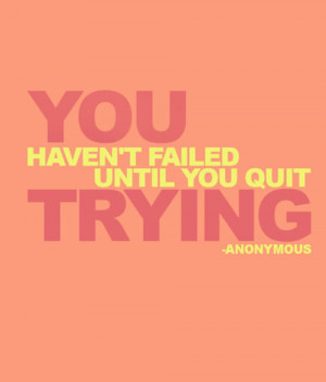 Fuelism #765: Fuelisms : You haven't failed until you quit trying.