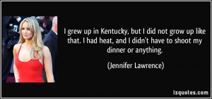grew up in Kentucky, but I did not grow up like that. I had heat ...