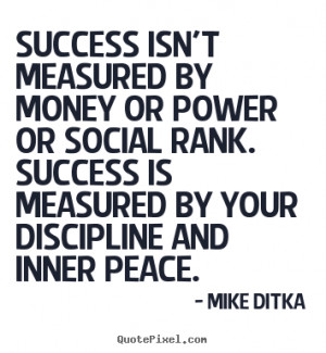 Success isn't measured by money or power or social rank. Success is ...