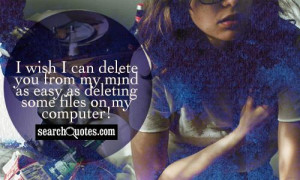 ... delete you from my mind as easy as deleting some files on my computer