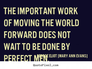 Quote about motivational - The important work of moving the world ...