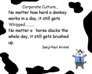 ... matter how hard a donkey works in a day, it still gets whipped..No