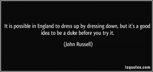 ... , but it's a good idea to be a duke before you try it. - John Russell