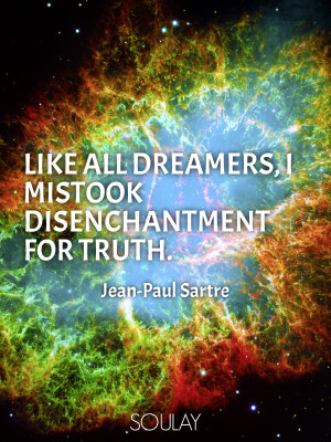 Like all dreamers, I mistook disenchantment for truth. - Quote Poster