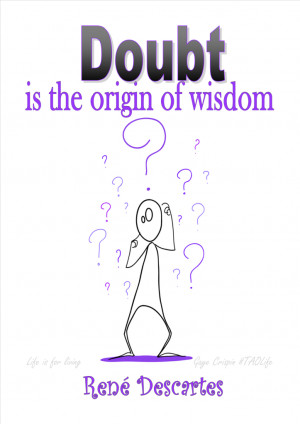 ... >> Doubt is the origin of Wisdom. René Descartes #quotes #taolife
