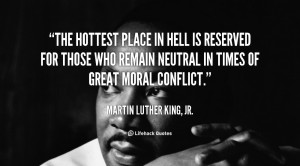 ... for those who remain neutral in times of great moral conflict