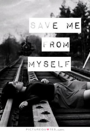 Save me From Myself Quotes Save me From Myself