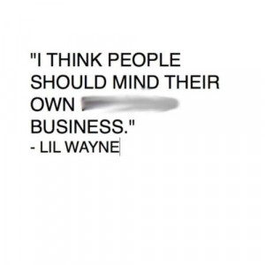 Lil wayne quotes sayings mind people their own business