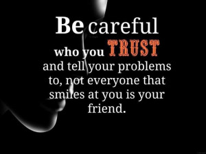 You Trust And Tell Your Problems To Not Everyone That Smiles At You ...