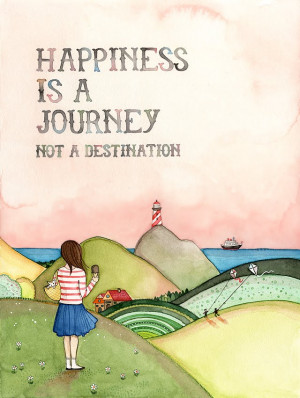 Happiness is a journey…not a destination.