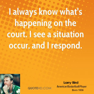 always know what's happening on the court. I see a situation occur ...