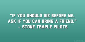 ... before me, ask if you can bring a friend.” – Stone Temple Pilots